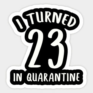 I Turned 23 In Quarantine Sticker